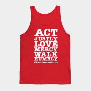 Christians for Justice: Act Justly, Love Mercy, Walk Humbly (distressed white text) Tank Top